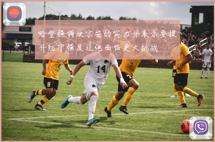 哈登强调坎宁安的实力并表示要提升防守强度让他面临更大挑战